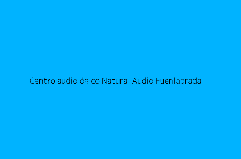 Centro audiológico Natural Audio Fuenlabrada